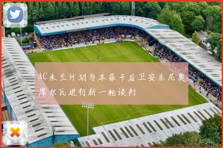 AC米兰计划与本菲卡后卫安东尼奥席尔瓦进行新一轮谈判