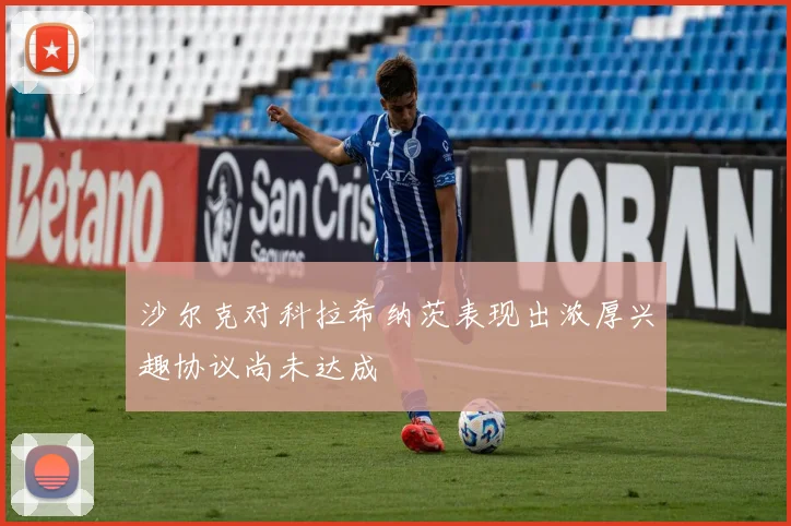 沙尔克对科拉希纳茨表现出浓厚兴趣协议尚未达成